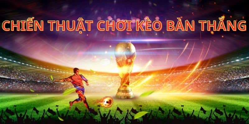 Chiến thuật chơi kèo bàn thắng